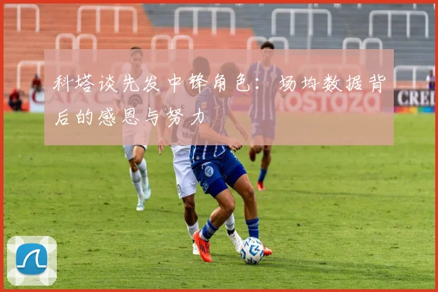 科塔谈先发中锋角色：场均数据背后的感恩与努力