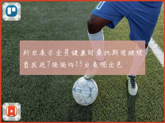 科尔表示全员健康时桑托斯将继续首发近7场场均15分表现出色