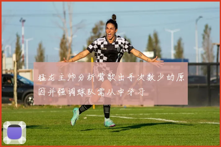 猛龙主帅分析莺歌出手次数少的原因并强调球队需从中学习